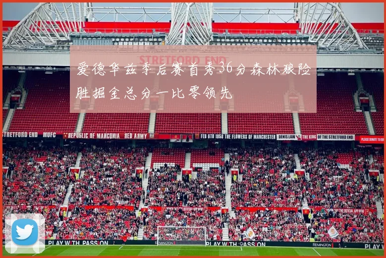 爱德华兹季后赛首秀36分森林狼险胜掘金总分一比零领先